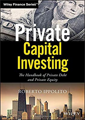Private Capital Investing: The Handbook of Private Debt and Private Equity (Wiley Finance) 1st Edition