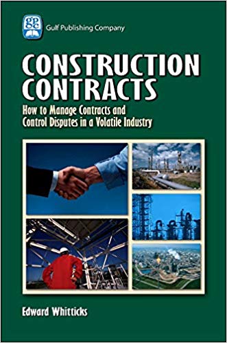 Construction Contracts How to Manage Contracts and Control Disputes in a Volatile Industry - Edward Whitticks