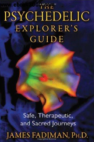 The Psychedelic Explorer’s Guide: Safe, Therapeutic, and Sacred Journeys by James Fadiman.